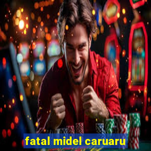 fatal midel caruaru